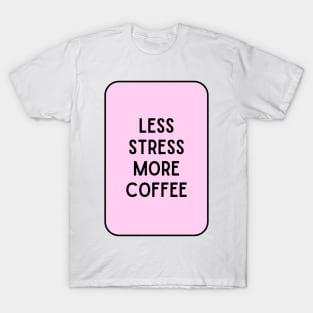 Less Stress More Coffee - Coffee Quotes T-Shirt